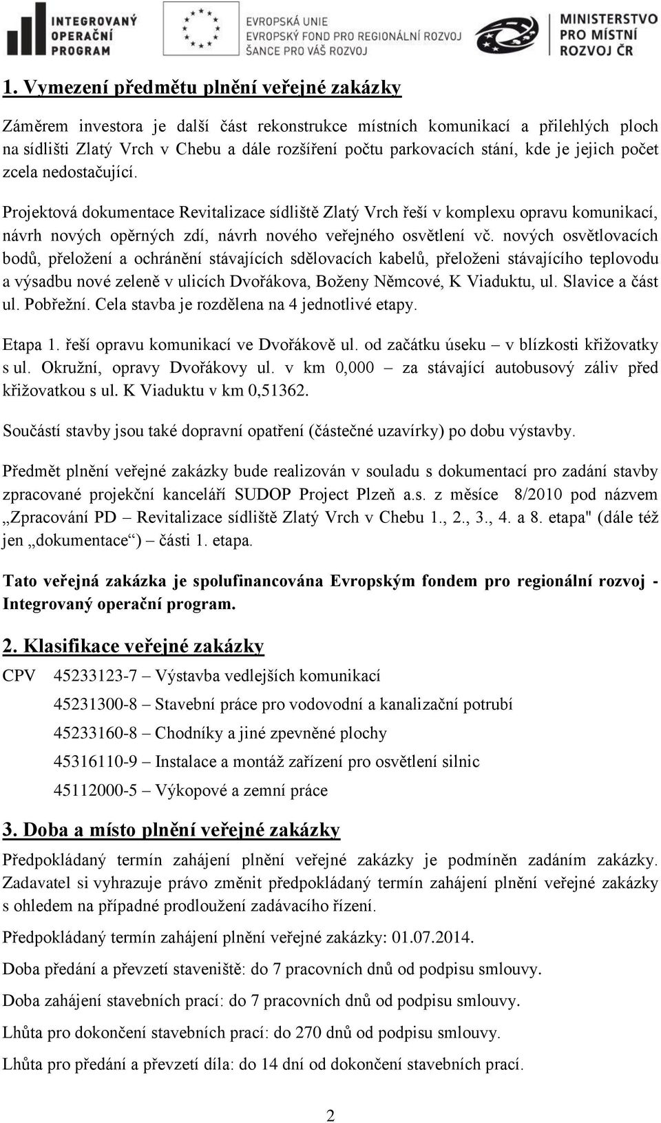 Projektová dokumentace Revitalizace sídliště Zlatý Vrch řeší v komplexu opravu komunikací, návrh nových opěrných zdí, návrh nového veřejného osvětlení vč.