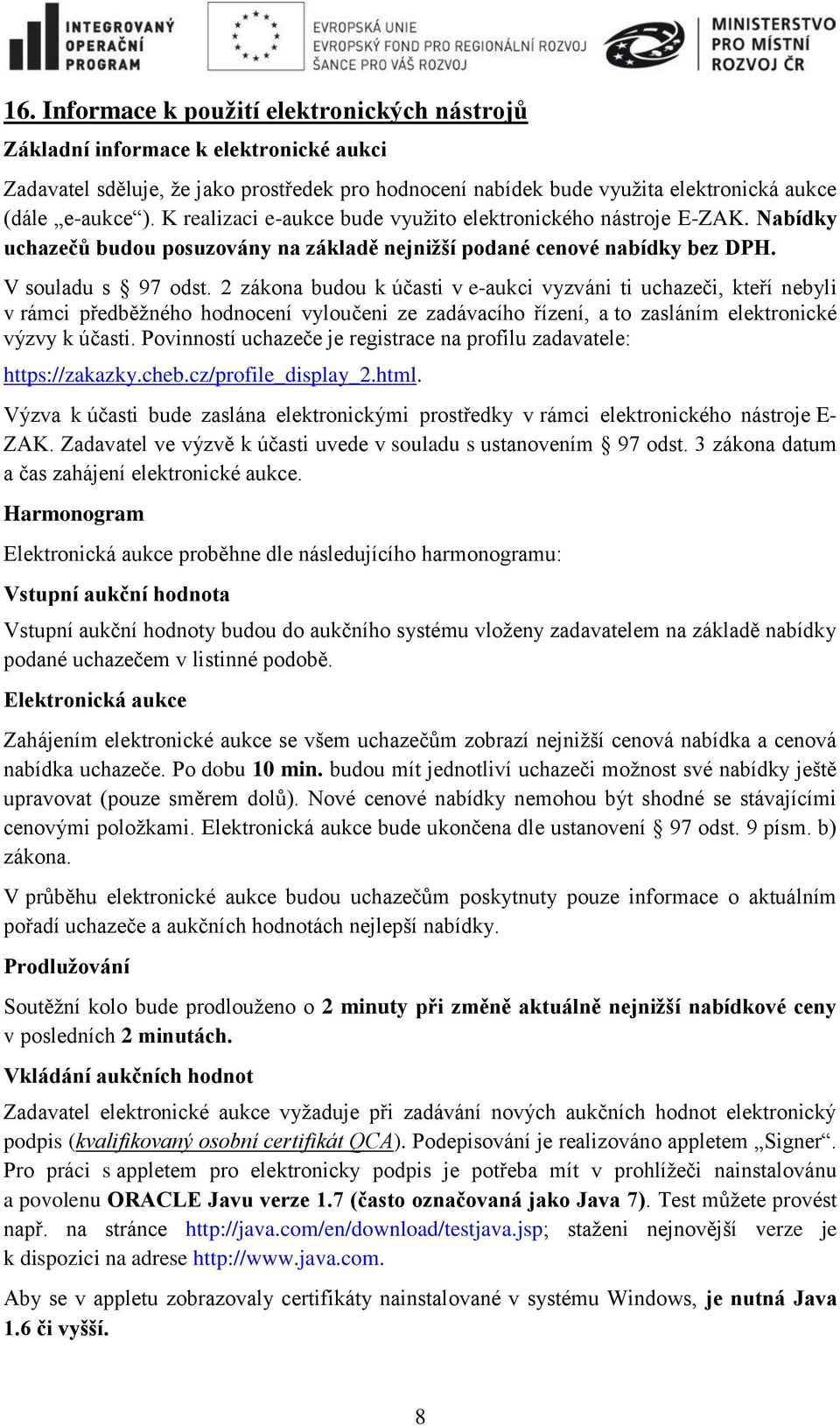 2 zákona budou k účasti v e-aukci vyzváni ti uchazeči, kteří nebyli v rámci předběžného hodnocení vyloučeni ze zadávacího řízení, a to zasláním elektronické výzvy k účasti.
