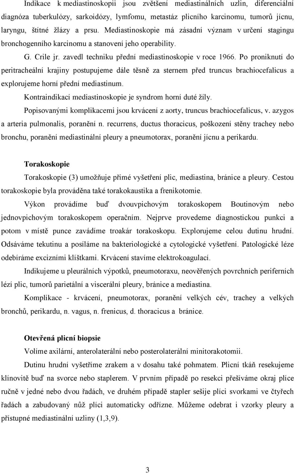 Po proniknutí do peritracheální krajiny postupujeme dále těsně za sternem před truncus brachiocefalicus a explorujeme horní přední mediastinum.