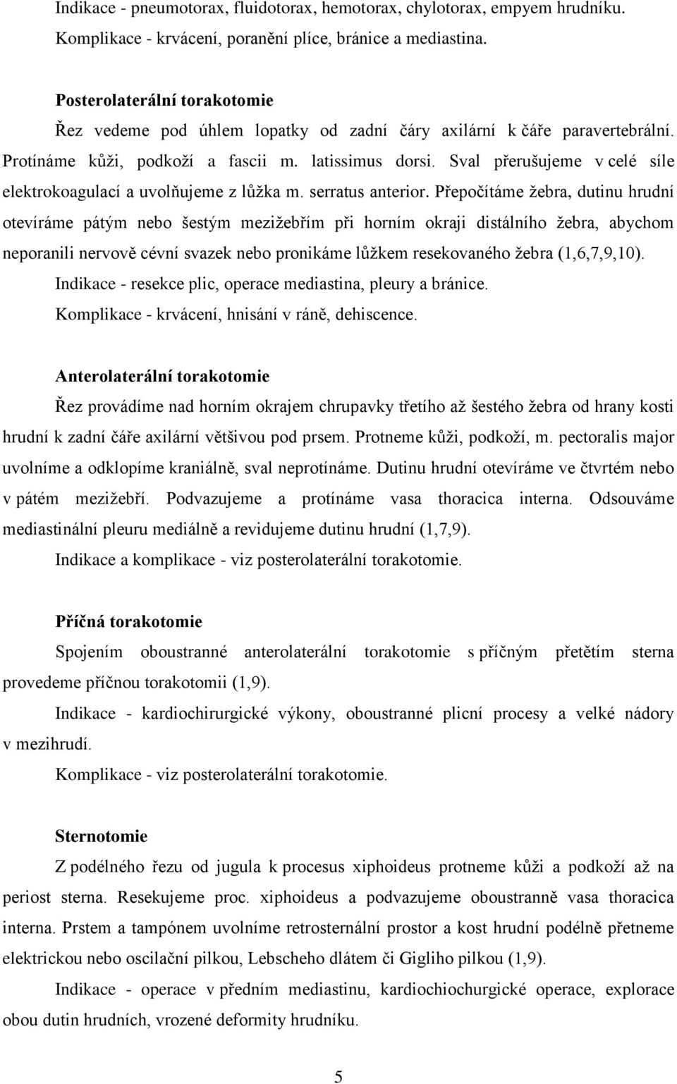 Sval přerušujeme v celé síle elektrokoagulací a uvolňujeme z lůžka m. serratus anterior.