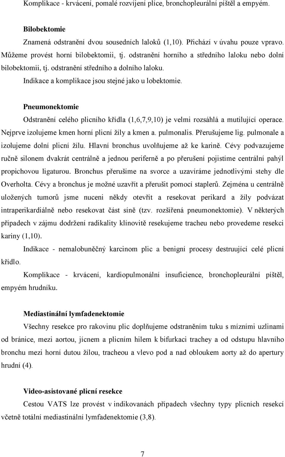 Pneumonektomie Odstranění celého plicního křídla (1,6,7,9,10) je velmi rozsáhlá a mutilující operace. Nejprve izolujeme kmen horní plicní žíly a kmen a. pulmonalis. Přerušujeme lig.