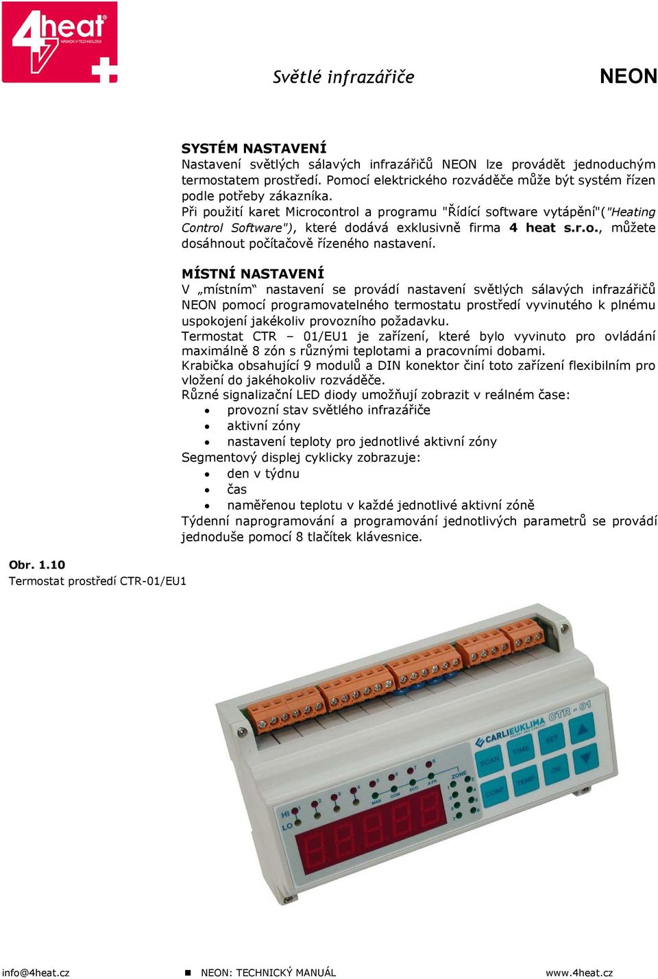 Při použití karet Microcontrol a programu "Řídící software vytápění"("heating Control Software"), které dodává exklusivně firma 4 heat s.r.o., můžete dosáhnout počítačově řízeného nastavení.