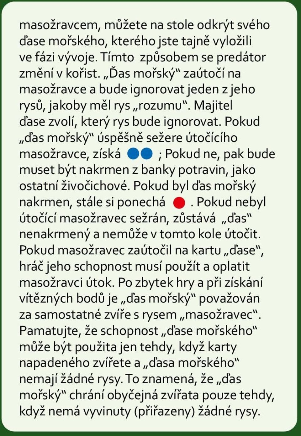 Pokud ďas mořský úspěšně sežere útočícího masožravce, získá ; Pokud ne, pak bude muset být nakrmen z banky potravin, jako ostatní živočichové. Pokud byl ďas mořský nakrmen, stále si ponechá.