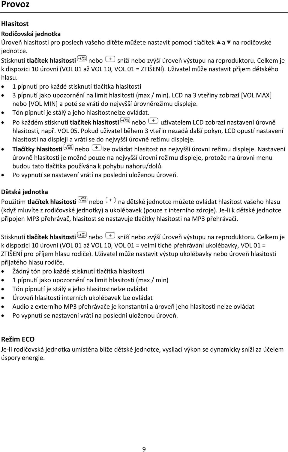1 pípnutí pro každé stisknutí tlačítka hlasitosti 3 pípnutí jako upozornění na limit hlasitosti (max / min).