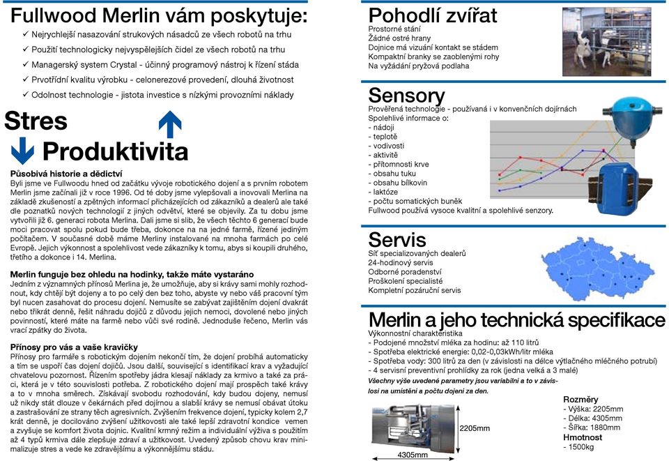 a dědictví Byli jsme ve Fullwoodu hned od začátku vývoje robotického dojení a s prvním robotem Merlin jsme začínali již v roce 1996.