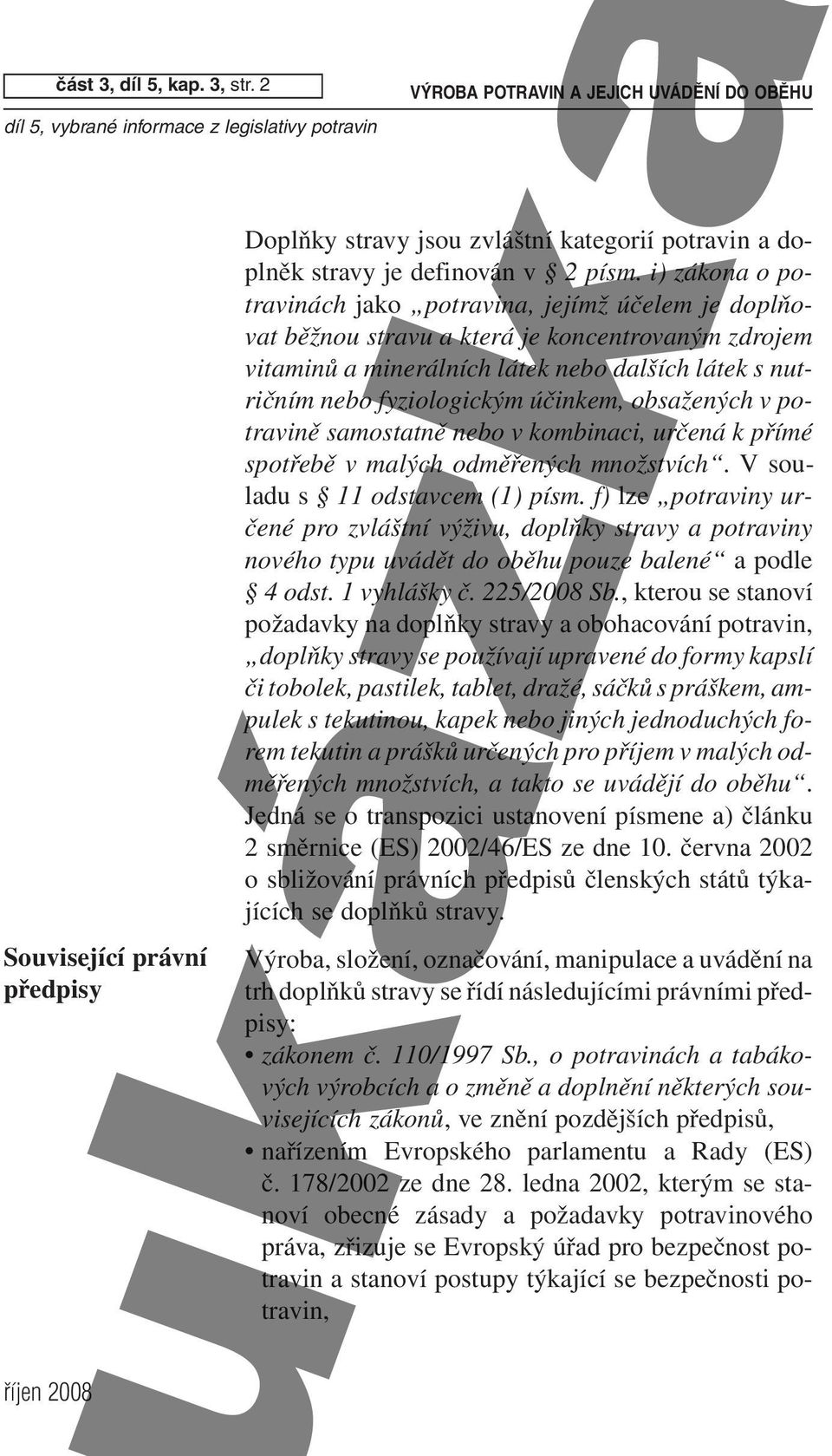 účinkem, obsažených v potravině samostatně nebo v kombinaci, určená k přímé spotřebě v malých odměřených množstvích. Vsouladu s 11 odstavcem (1) písm.