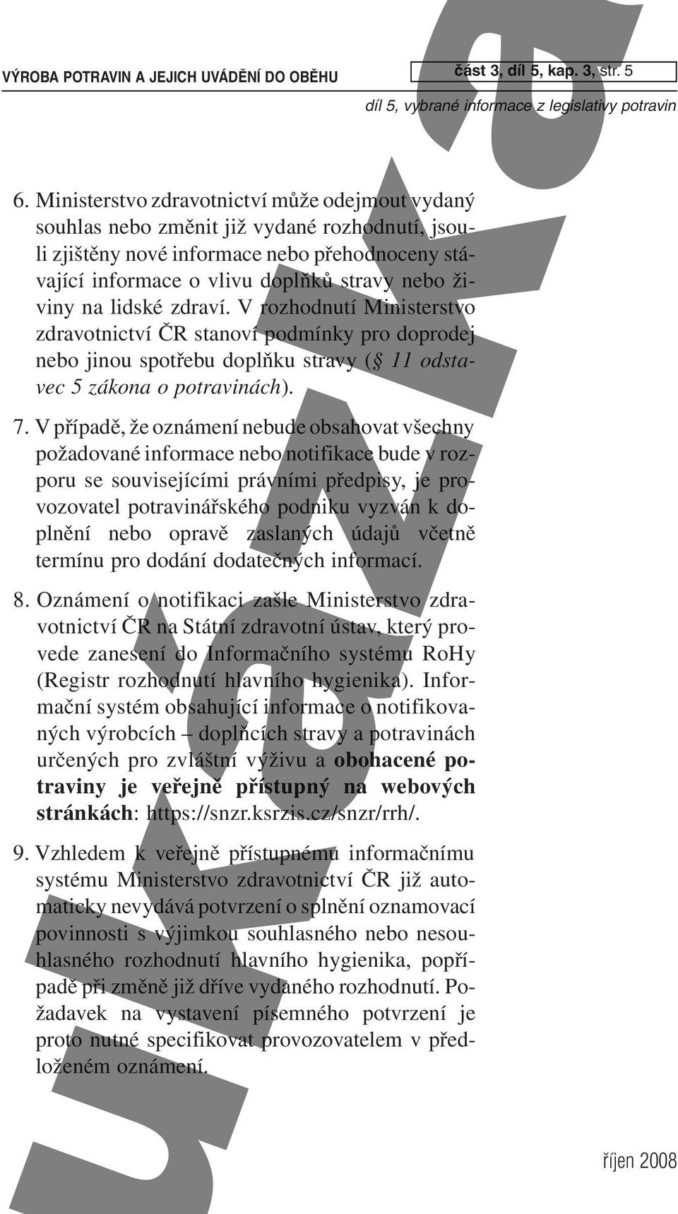 lidské zdraví. V rozhodnutí Ministerstvo zdravotnictví ČR stanoví podmínky pro doprodej nebo jinou spotřebu doplňku stravy ( 11 odstavec 5 zákona o potravinách). 7.