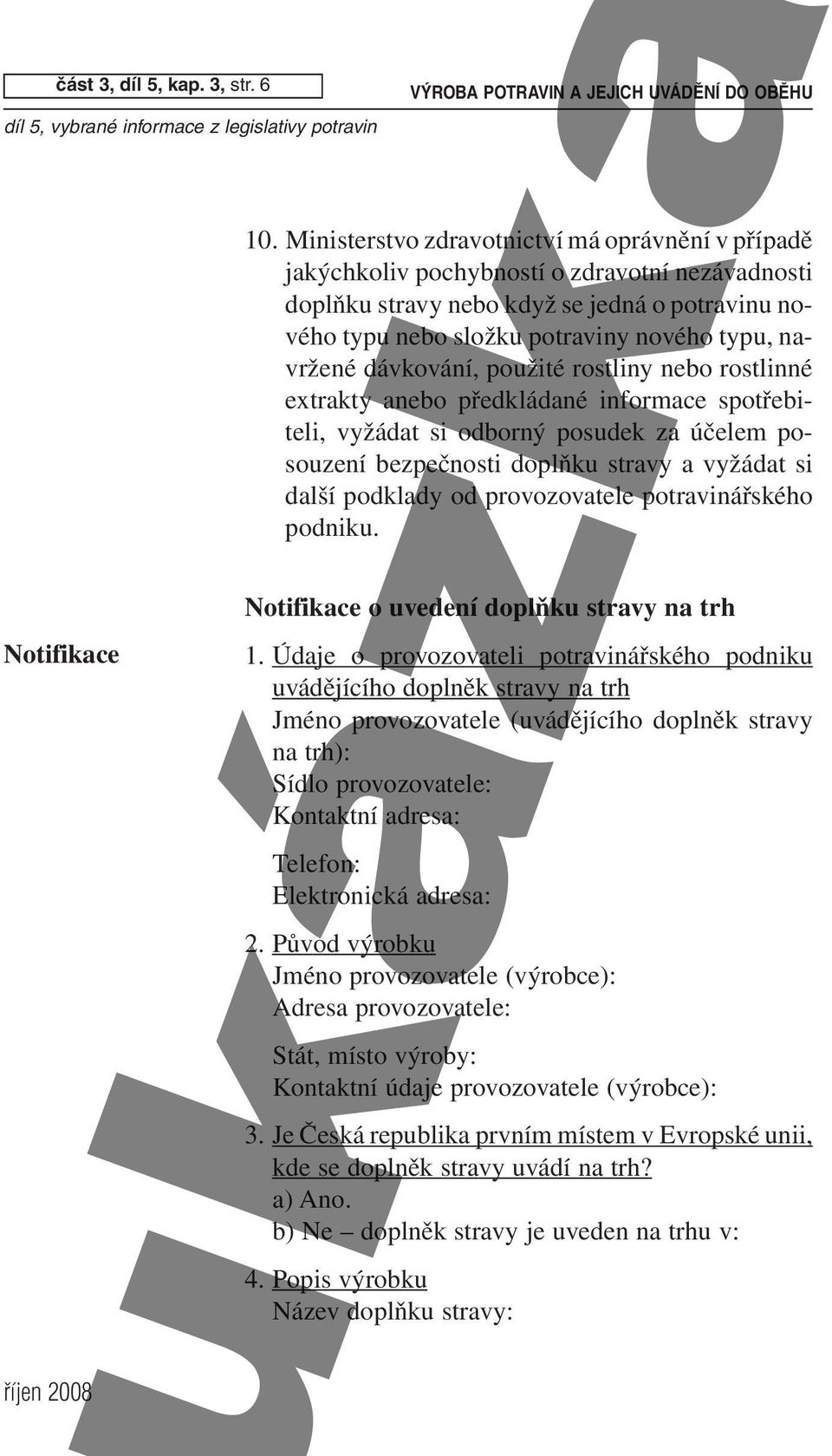 navržené dávkování, použité rostliny nebo rostlinné extrakty anebo předkládané informace spotřebiteli, vyžádat si odborný posudek za účelem posouzení bezpečnosti doplňku stravy a vyžádat si další