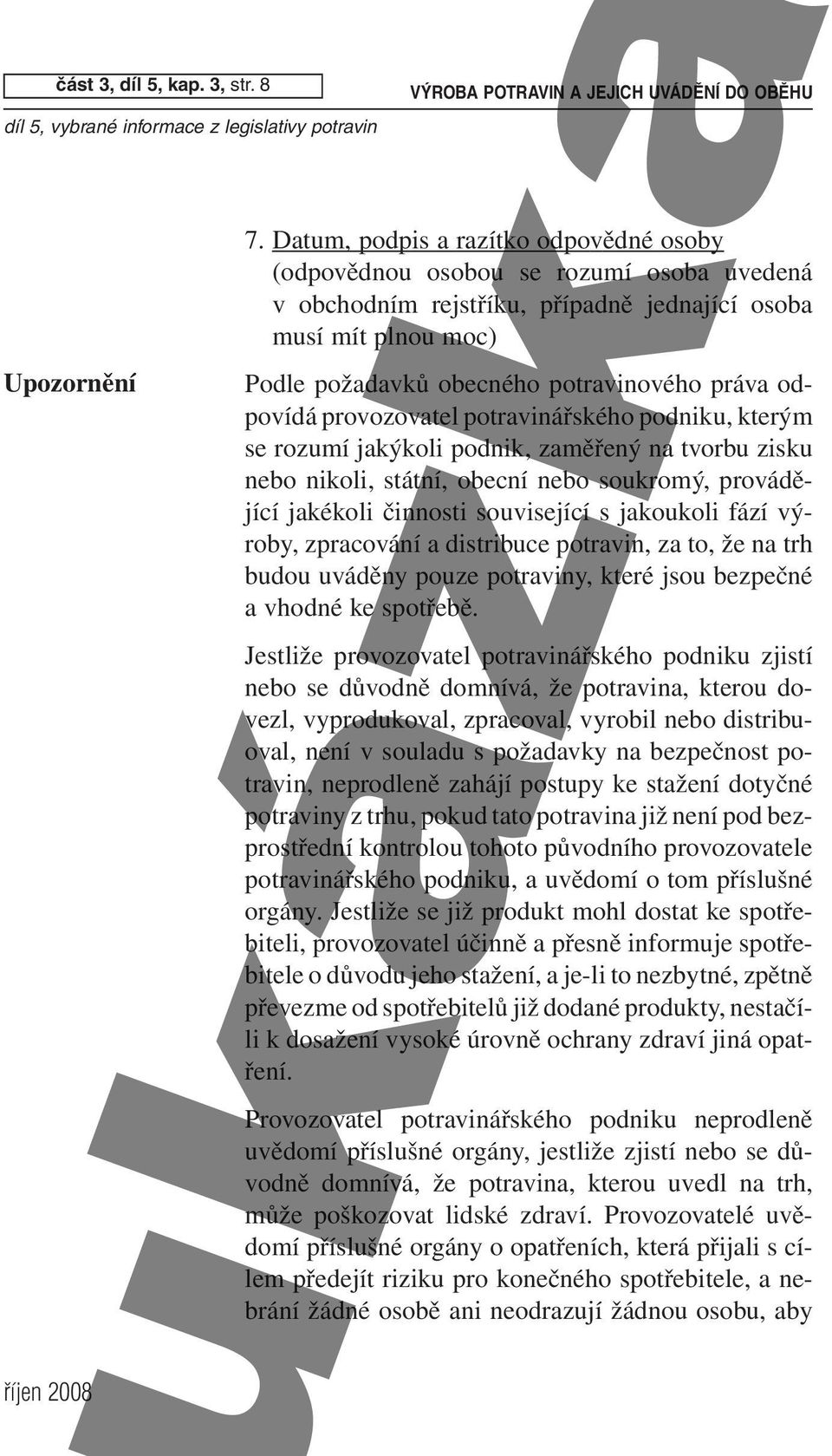 odpovídá provozovatel potravinářského podniku, kterým se rozumí jakýkoli podnik, zaměřený na tvorbu zisku nebo nikoli, státní, obecní nebo soukromý, provádějící jakékoli činnosti související s