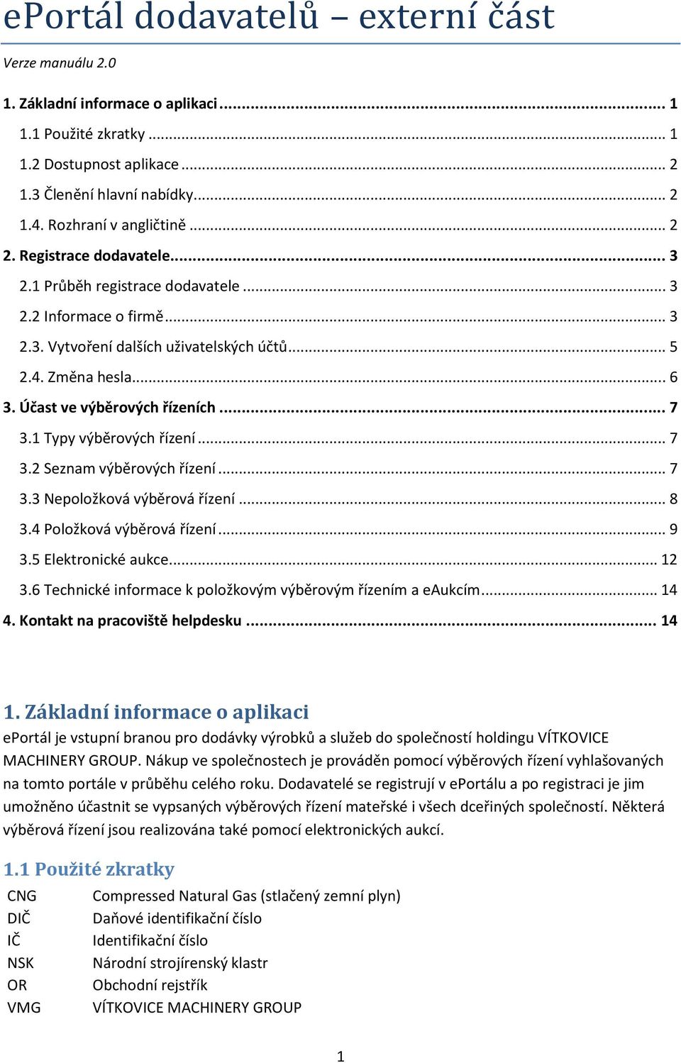 Účast ve výběrových řízeních... 7 3.1 Typy výběrových řízení... 7 3.2 Seznam výběrových řízení... 7 3.3 Nepoložková výběrová řízení... 8 3.4 Položková výběrová řízení... 9 3.5 Elektronické aukce.