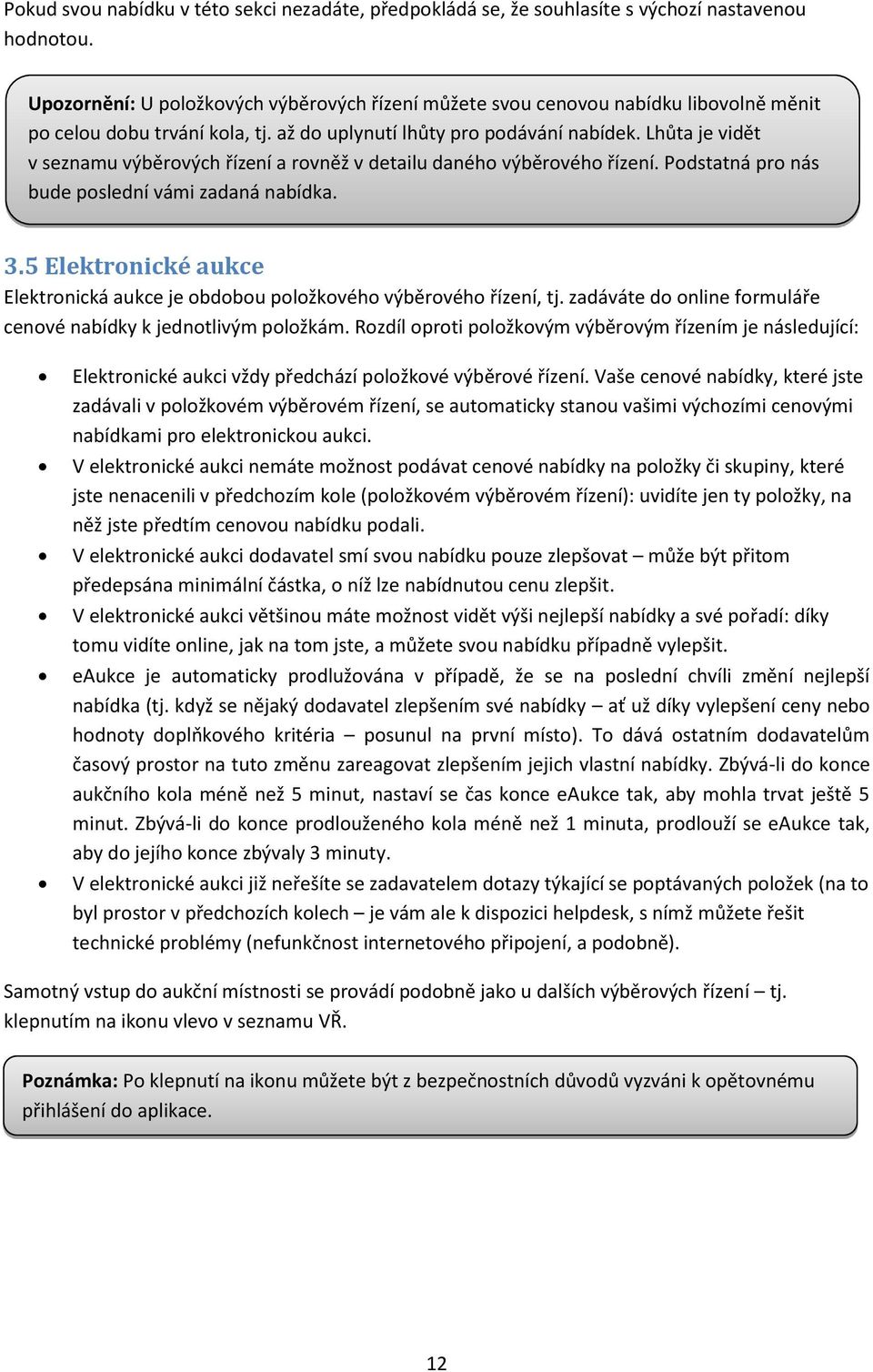 Lhůta je vidět v seznamu výběrových řízení a rovněž v detailu daného výběrového řízení. Podstatná pro nás bude poslední vámi zadaná nabídka. 3.