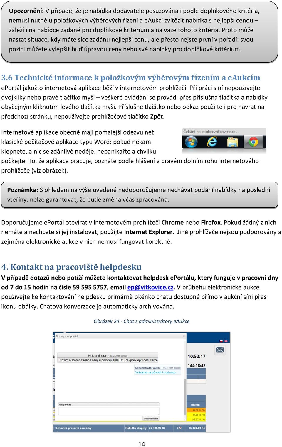 Proto může nastat situace, kdy máte sice zadánu nejlepší cenu, ale přesto nejste první v pořadí: svou pozici můžete vylepšit buď úpravou ceny nebo své nabídky pro doplňkové kritérium. 3.