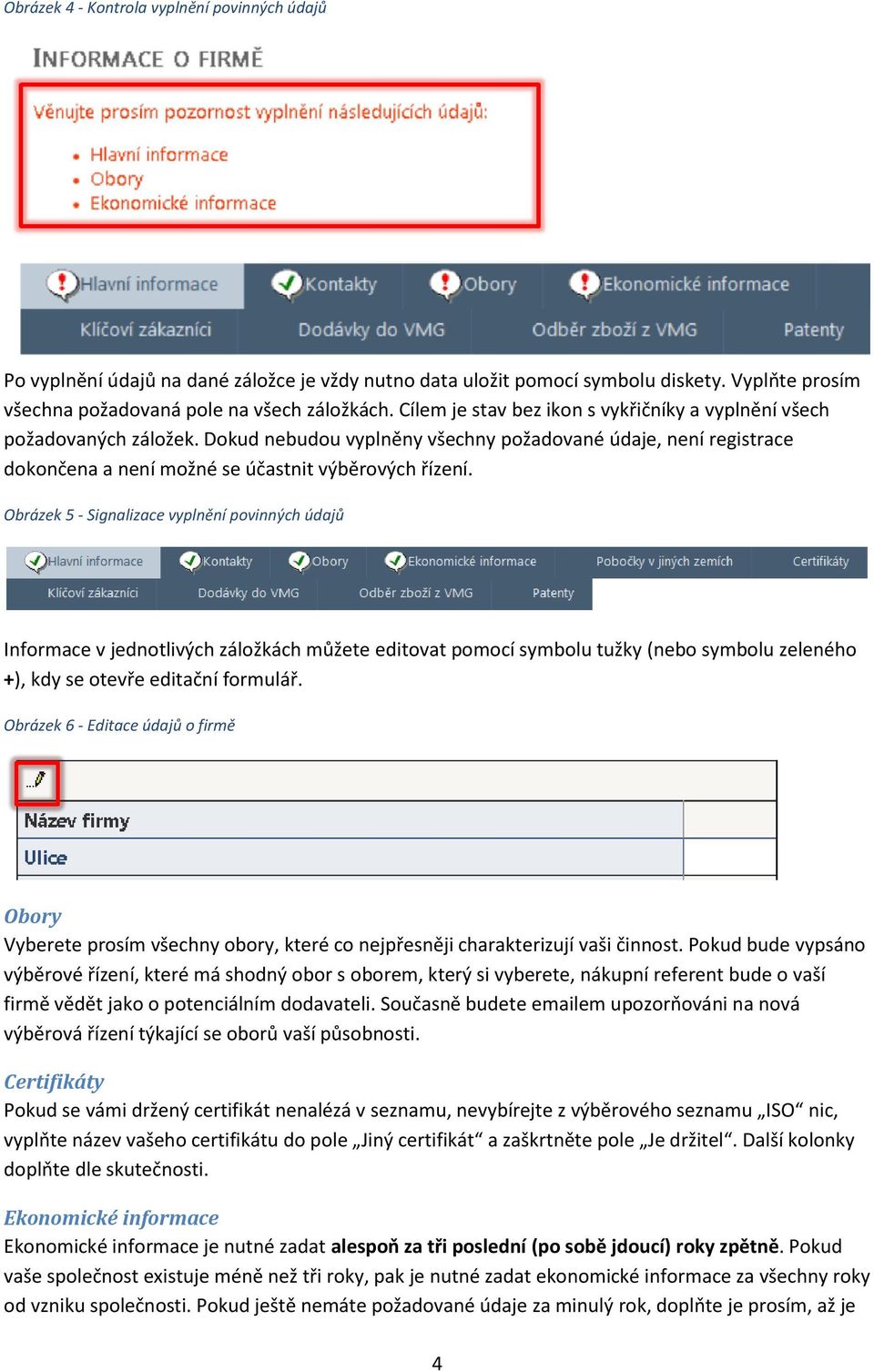 Obrázek 5 - Signalizace vyplnění povinných údajů Informace v jednotlivých záložkách můžete editovat pomocí symbolu tužky (nebo symbolu zeleného +), kdy se otevře editační formulář.