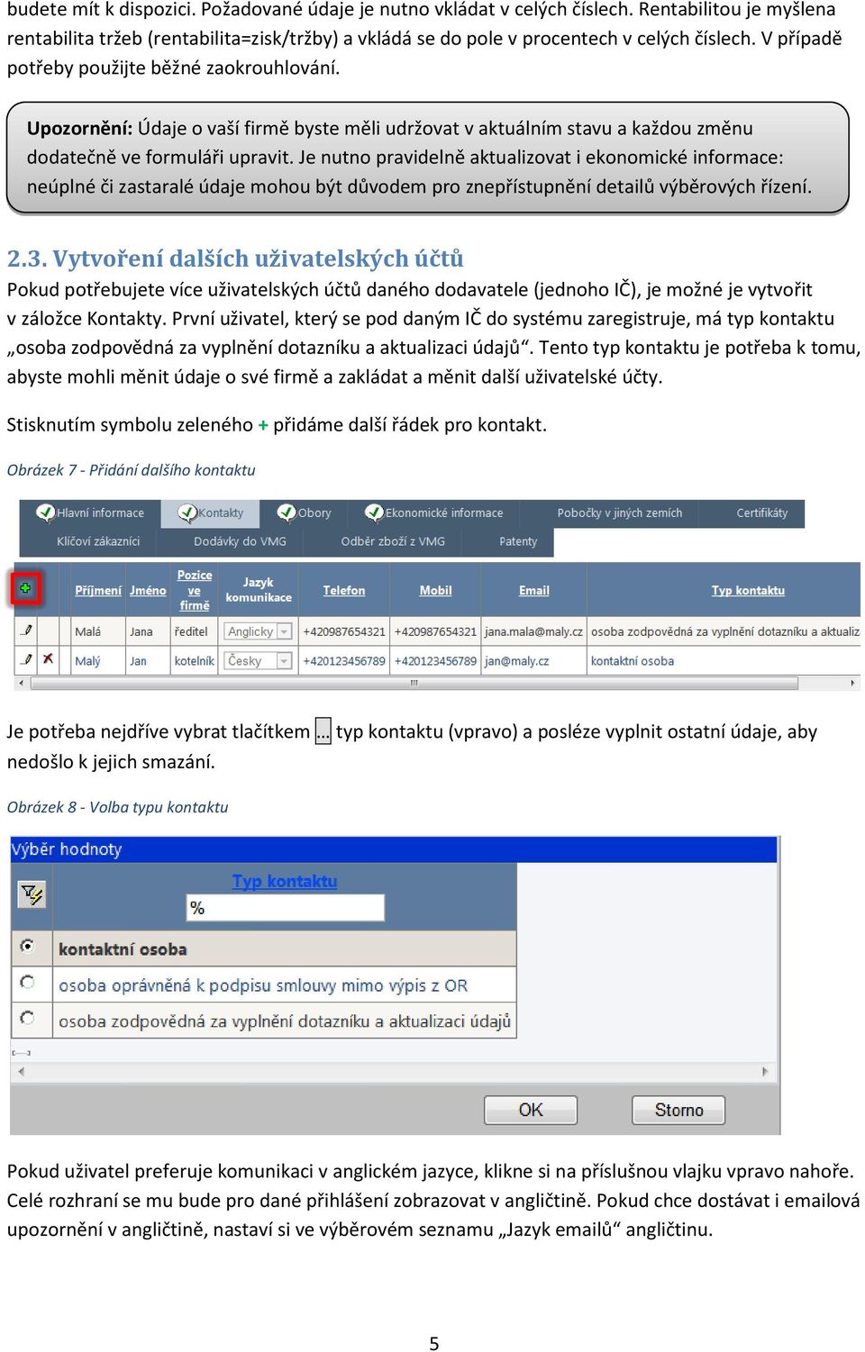 Je nutno pravidelně aktualizovat i ekonomické informace: neúplné či zastaralé údaje mohou být důvodem pro znepřístupnění detailů výběrových řízení. 2.3.