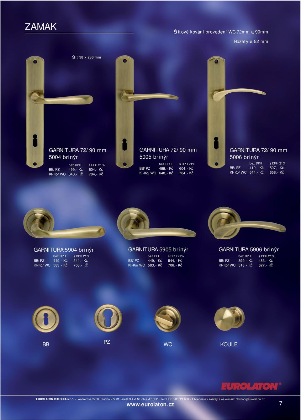 GARNITURA 5904 brinýr GARNITURA 72/90 mm m 5005 brinýr 544,- Kč 706,- Kč 449,- Kč / 583,- Kč PZ GARNITURA 72/90 mm 5006