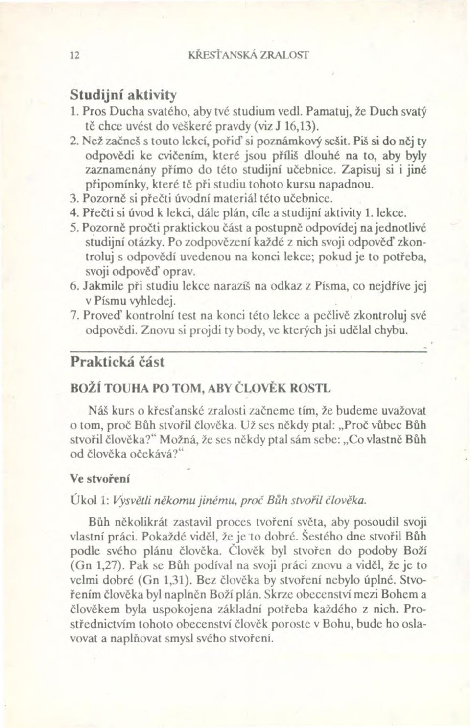 Zapisuj si i jiné připomínky, které tě při studiu tohoto kursu napadnou. 3. Pozorně si přečti úvodní materiál této učebnice. 4. Přečti si úvod k lekci, dále plán, cíle a studijní aktivity 1. lekce. 5.