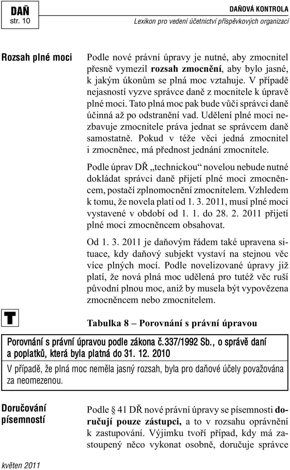 Udělení plné moci nezbavuje zmocnitele práva jednat se správcem daně samostatně. Pokud v téže věci jedná zmocnitel i zmocněnec, má přednost jednání zmocnitele.