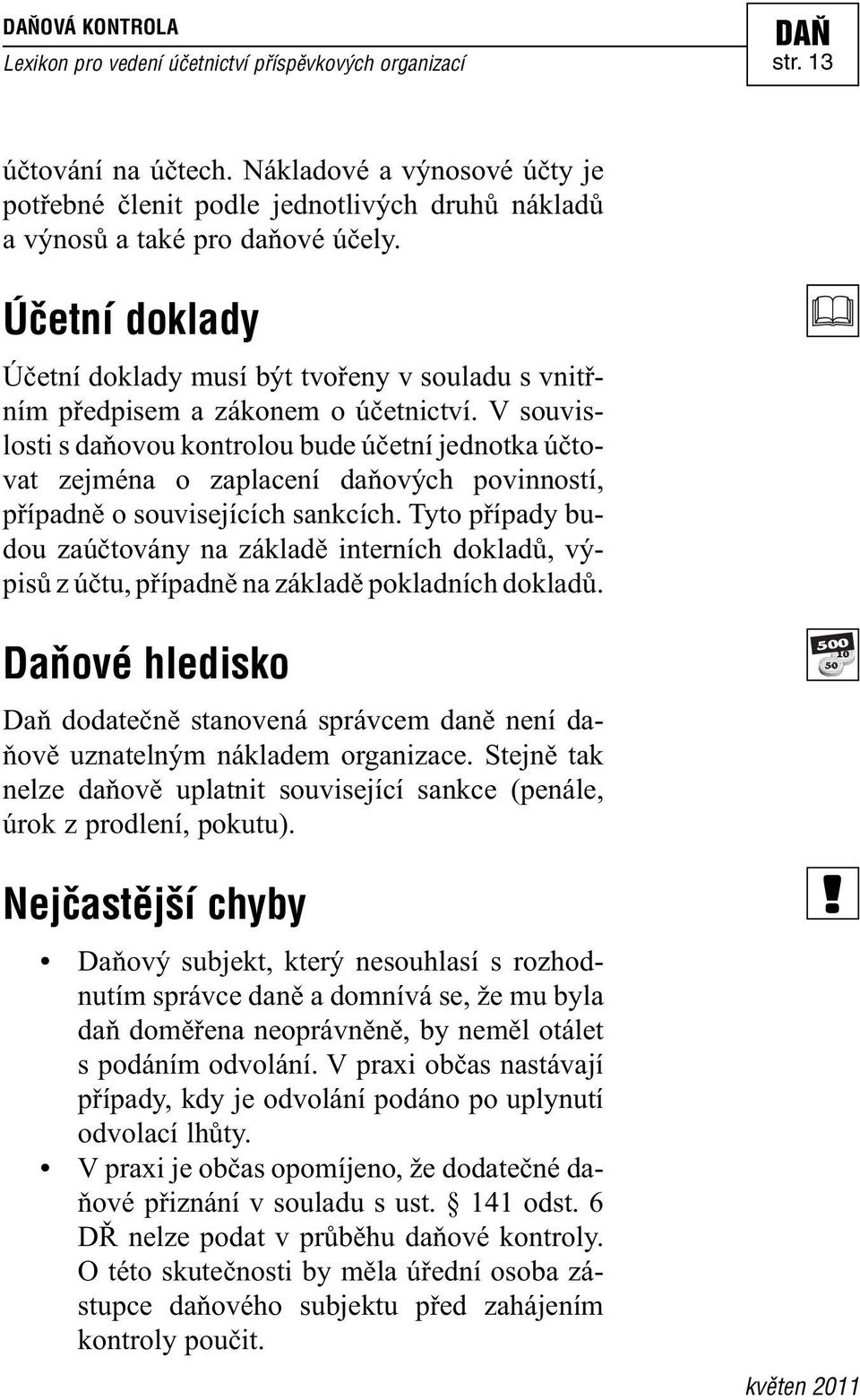 V souvislosti s daňovou kontrolou bude účetní jednotka účtovat zejména o zaplacení daňových povinností, případně o souvisejících sankcích.