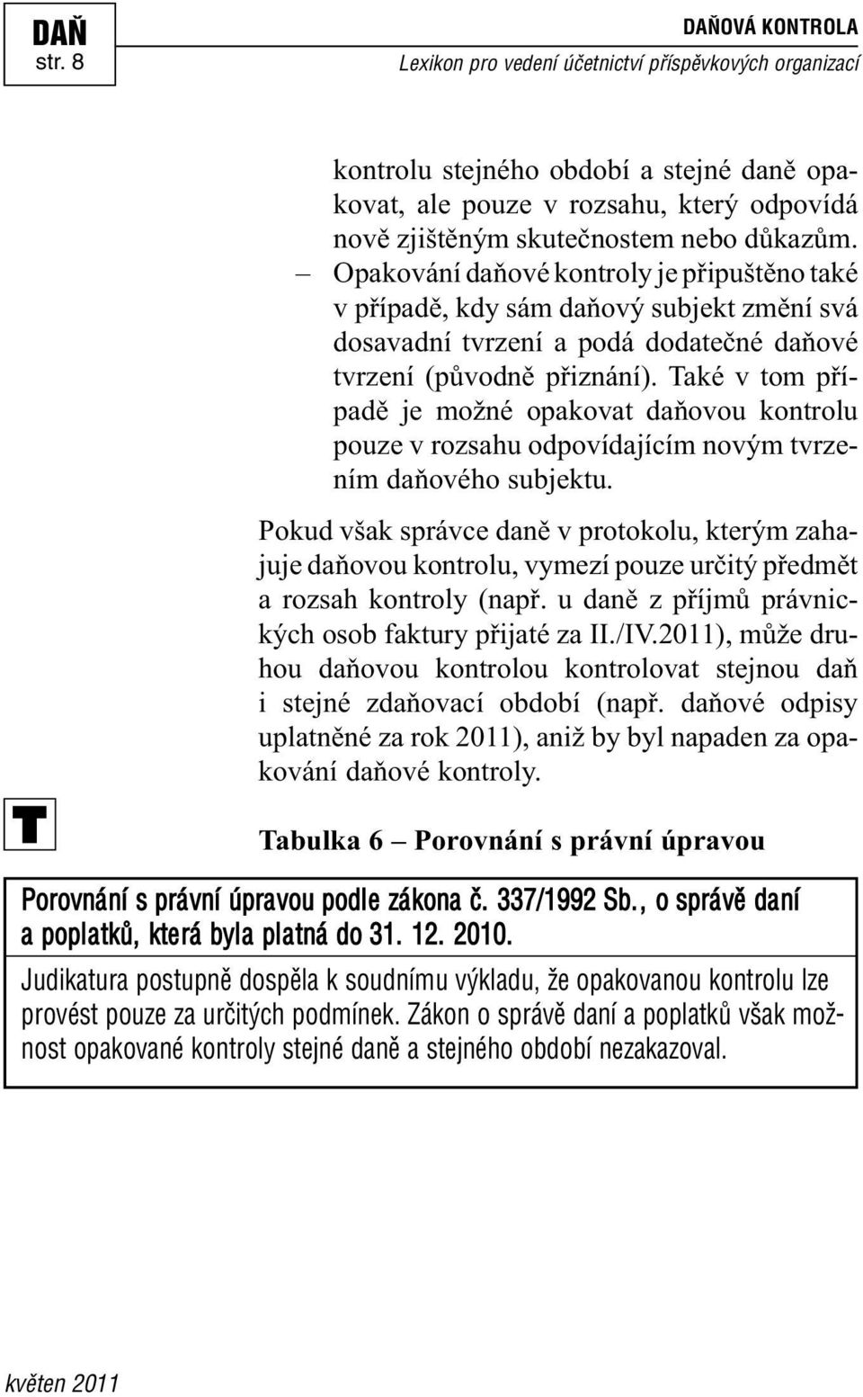 Také v tom případě je možné opakovat daňovou kontrolu pouze v rozsahu odpovídajícím novým tvrzením daňového subjektu.