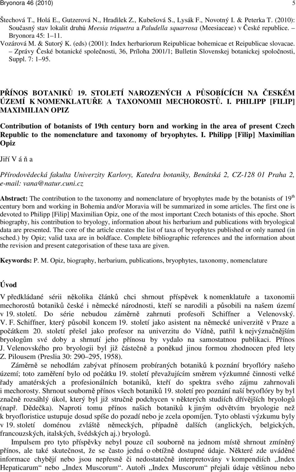 (eds) (2001): Index herbariorum Reipublicae bohemicae et Reipublicae slovacae. Zprávy České botanické společnosti, 36, Príloha 2001/1; Bulletin Slovenskej botanickej spoločnosti, Suppl. 7: 1 95.