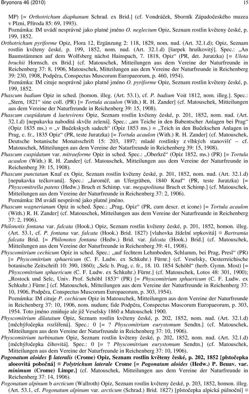 199, 1852, nom. nud. (Art. 32.1.d) [šurpek hruškovitý]. Spec.: An Baumstämmen auf dem Wolfsberg nächst Hainspach, 7. 1818, Opiz (PR, det. Juratzka) [= Ulota bruchii Hornsch. ex Brid.] (cf.