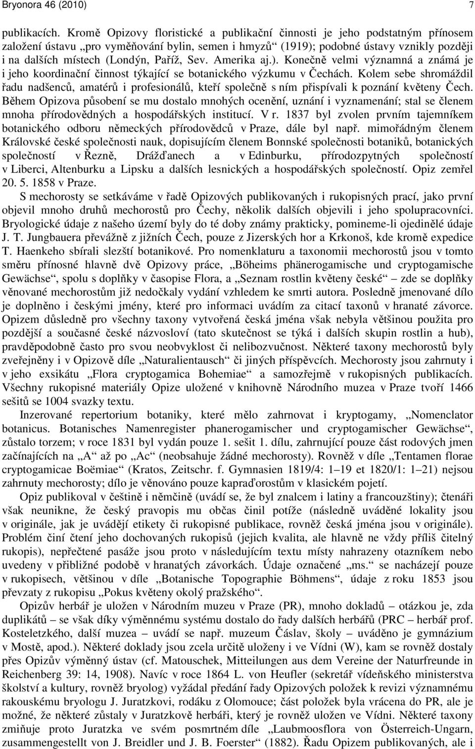 Paříž, Sev. Amerika aj.). Konečně velmi významná a známá je i jeho koordinační činnost týkající se botanického výzkumu v Čechách.
