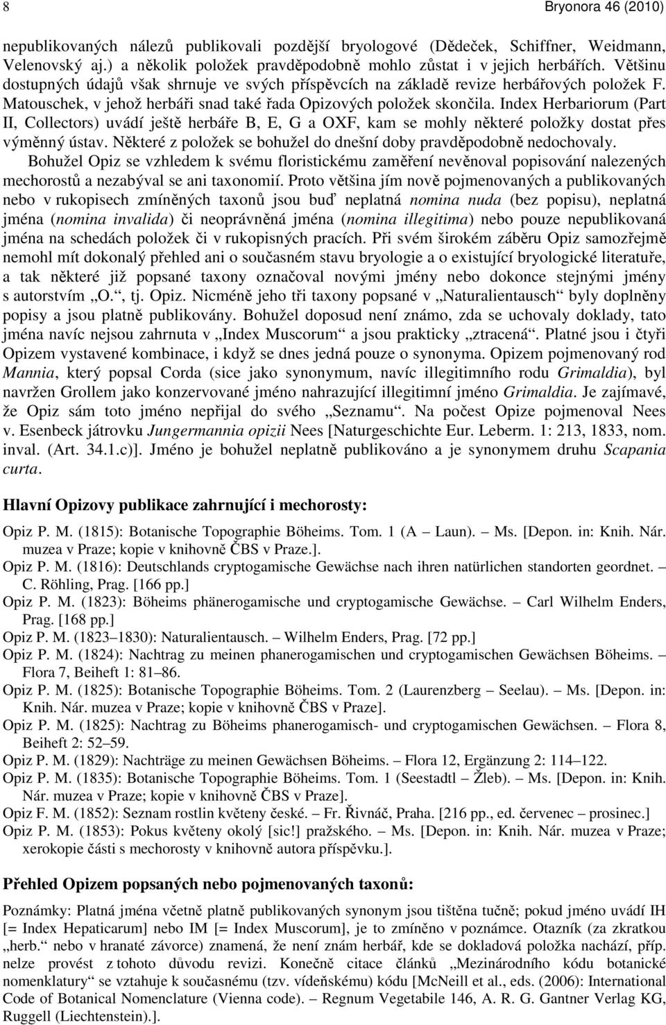 Index Herbariorum (Part II, Collectors) uvádí ještě herbáře B, E, G a OXF, kam se mohly některé položky dostat přes výměnný ústav.