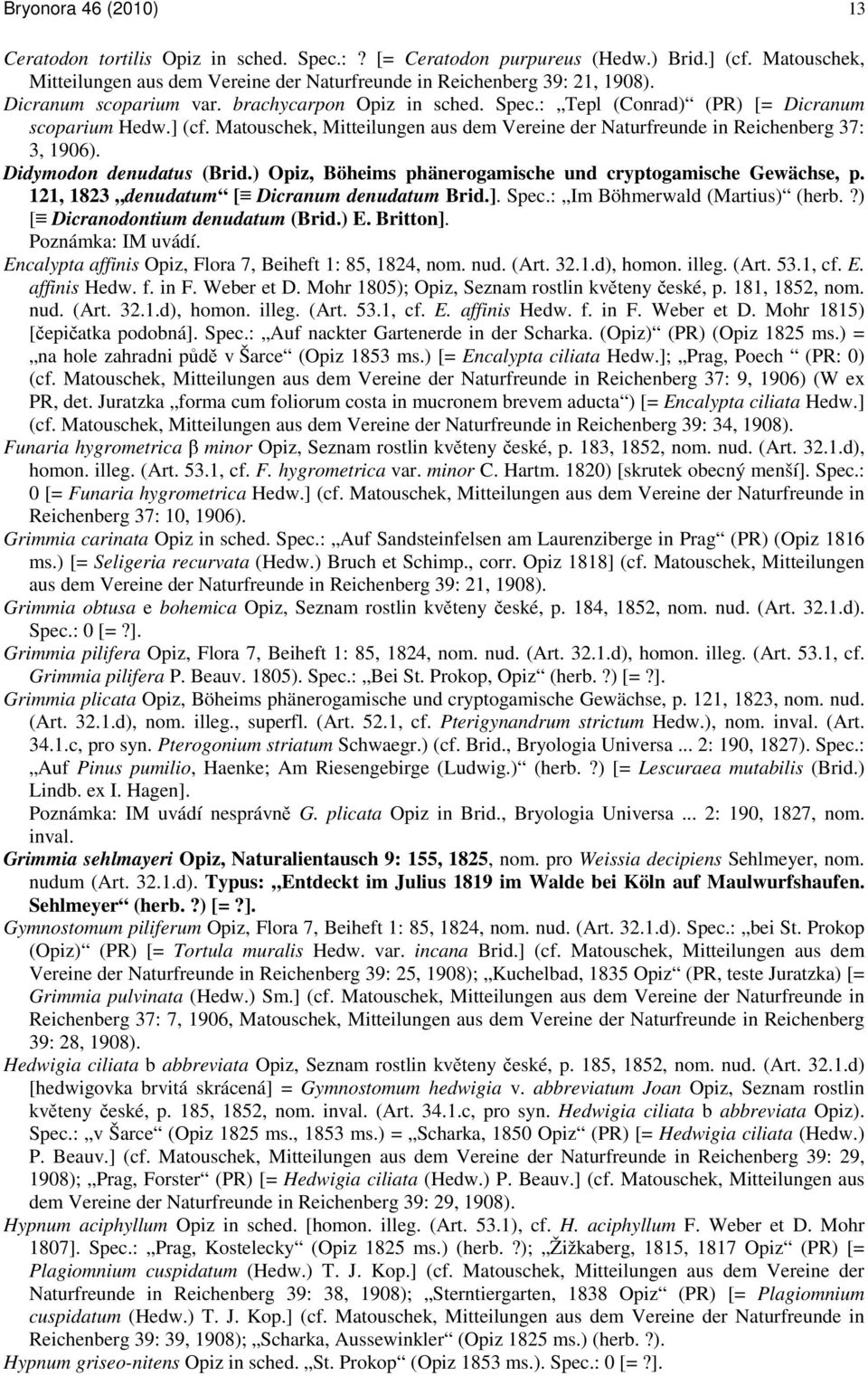 Didymodon denudatus (Brid.) Opiz, Böheims phänerogamische und cryptogamische Gewächse, p. 121, 1823 denudatum [ Dicranum denudatum Brid.]. Spec.: Im Böhmerwald (Martius) (herb.
