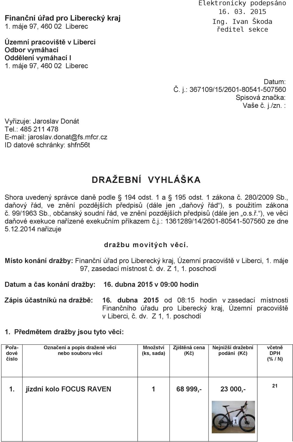 cz ID datové schránky: shfn56t DRAŽEBNÍ VYHLÁŠKA Shora uvedený správce daně podle 194 odst. 1 a 195 odst. 1 zákona č. 280/2009 Sb.