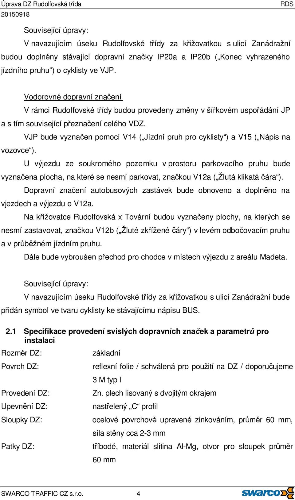 VJP bude vyznačen pomocí V14 ( Jízdní pruh pro cyklisty ) a V15 ( Nápis na vozovce ).