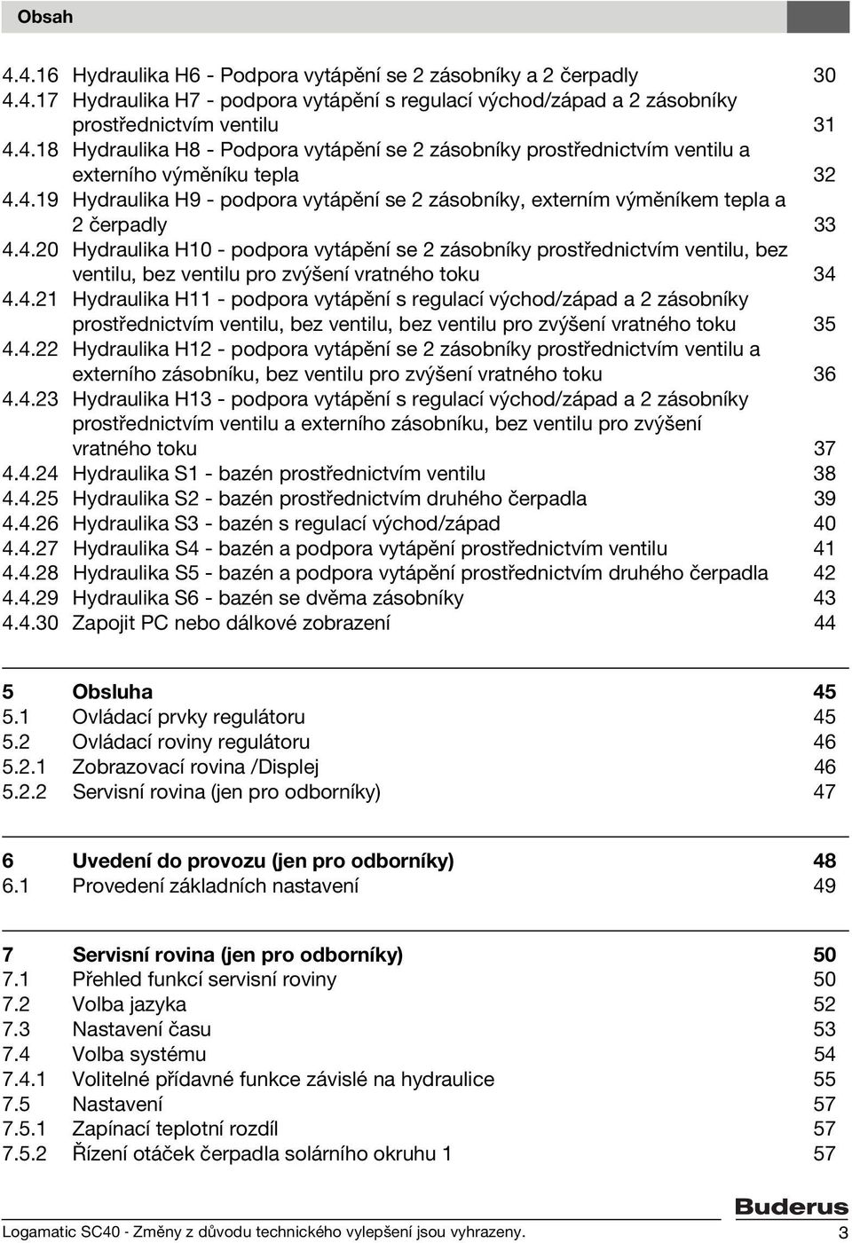4.21 Hydraulika H11 - podpora vytápění s regulací východ/západ a 2 zásobníky prostřednictvím ventilu, bez ventilu, bez ventilu pro zvýšení vratného toku 35 4.4.22 Hydraulika H12 - podpora vytápění se 2 zásobníky prostřednictvím ventilu a externího zásobníku, bez ventilu pro zvýšení vratného toku 36 4.