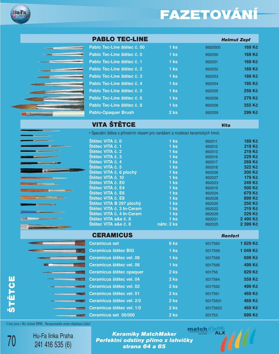 6 1 ks 892056 279 Kč Pablo Tec-Line štětec č. 8 1 ks 892058 355 Kč Pablo-Opaquer Brush 2 ks 892059 299 Kč VITA ŠTĚTCE Speciální štětce s přírodním vlasem pro nanášení a modelaci keramických hmot.