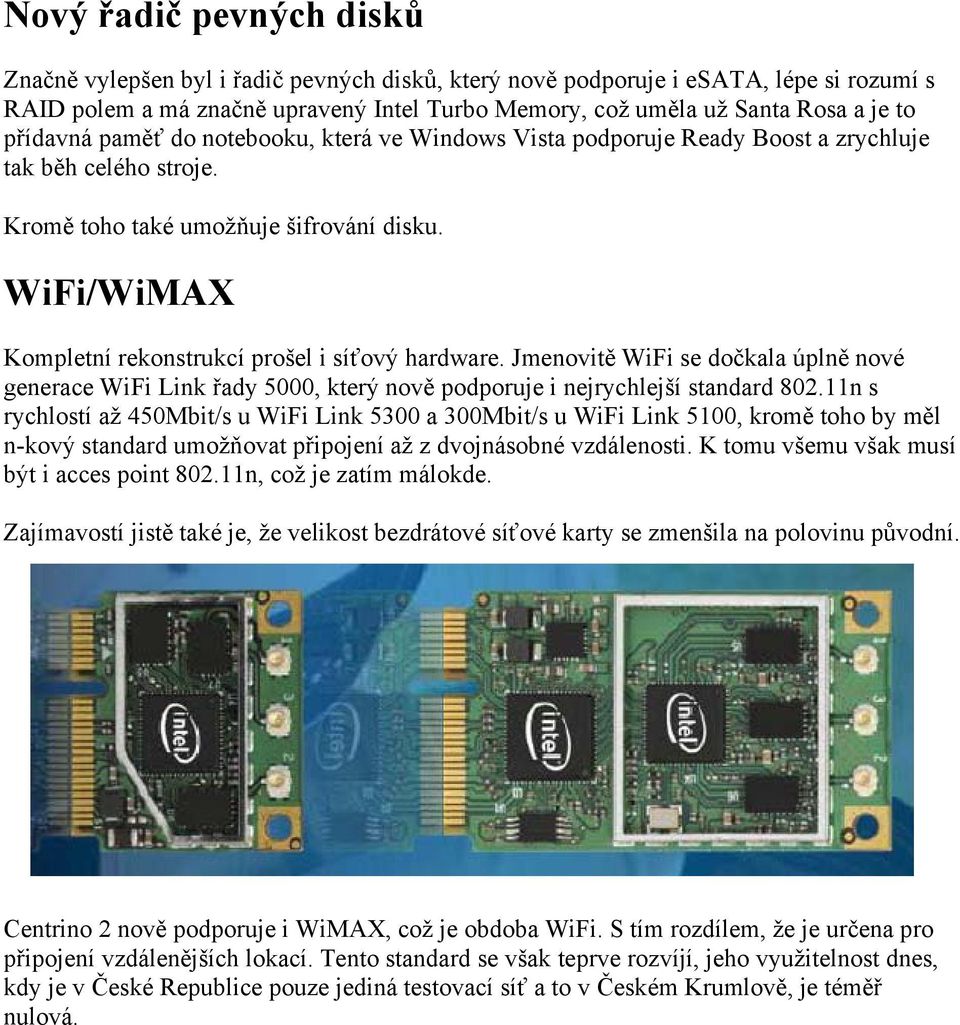 WiFi/WiMAX Kompletní rekonstrukcí prošel i síťový hardware. Jmenovitě WiFi se dočkala úplně nové generace WiFi Link řady 5000, který nově podporuje i nejrychlejší standard 802.