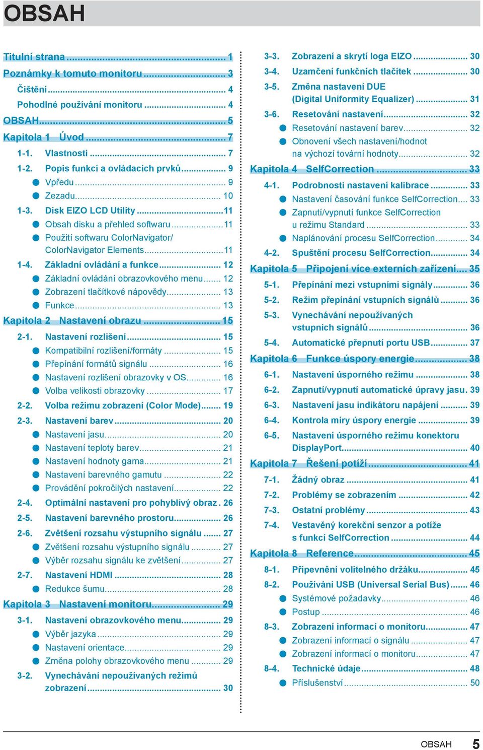 .. 12 Základní ovládání obrazovkového menu... 12 Zobrazení tlačítkové nápovědy... 13 Funkce... 13 Kapitola 2 Nastavení obrazu... 15 2-1. Nastavení rozlišení... 15 Kompatibilní rozlišení/formáty.