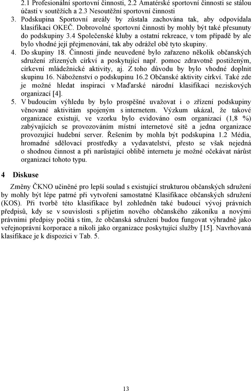 4 Společenské kluby a ostatní rekreace, v tom případě by ale bylo vhodné její přejmenování, tak aby odrážel obě tyto skupiny. 4. Do skupiny 18.