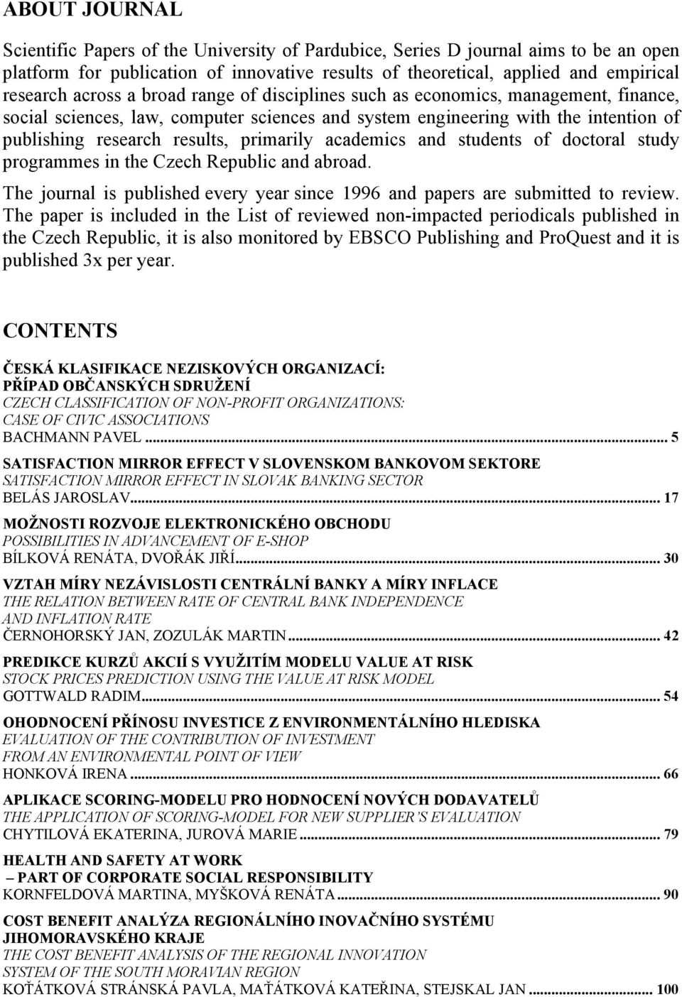 academics and students of doctoral study programmes in the Czech Republic and abroad. The journal is published every year since 1996 and papers are submitted to review.