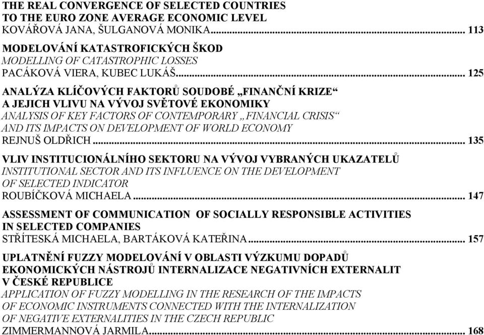 .. 125 ANALÝZA KLÍČOVÝCH FAKTORŮ SOUDOBÉ FINANČNÍ KRIZE A JEJICH VLIVU NA VÝVOJ SVĚTOVÉ EKONOMIKY ANALYSIS OF KEY FACTORS OF CONTEMPORARY FINANCIAL CRISIS AND ITS IMPACTS ON DEVELOPMENT OF WORLD