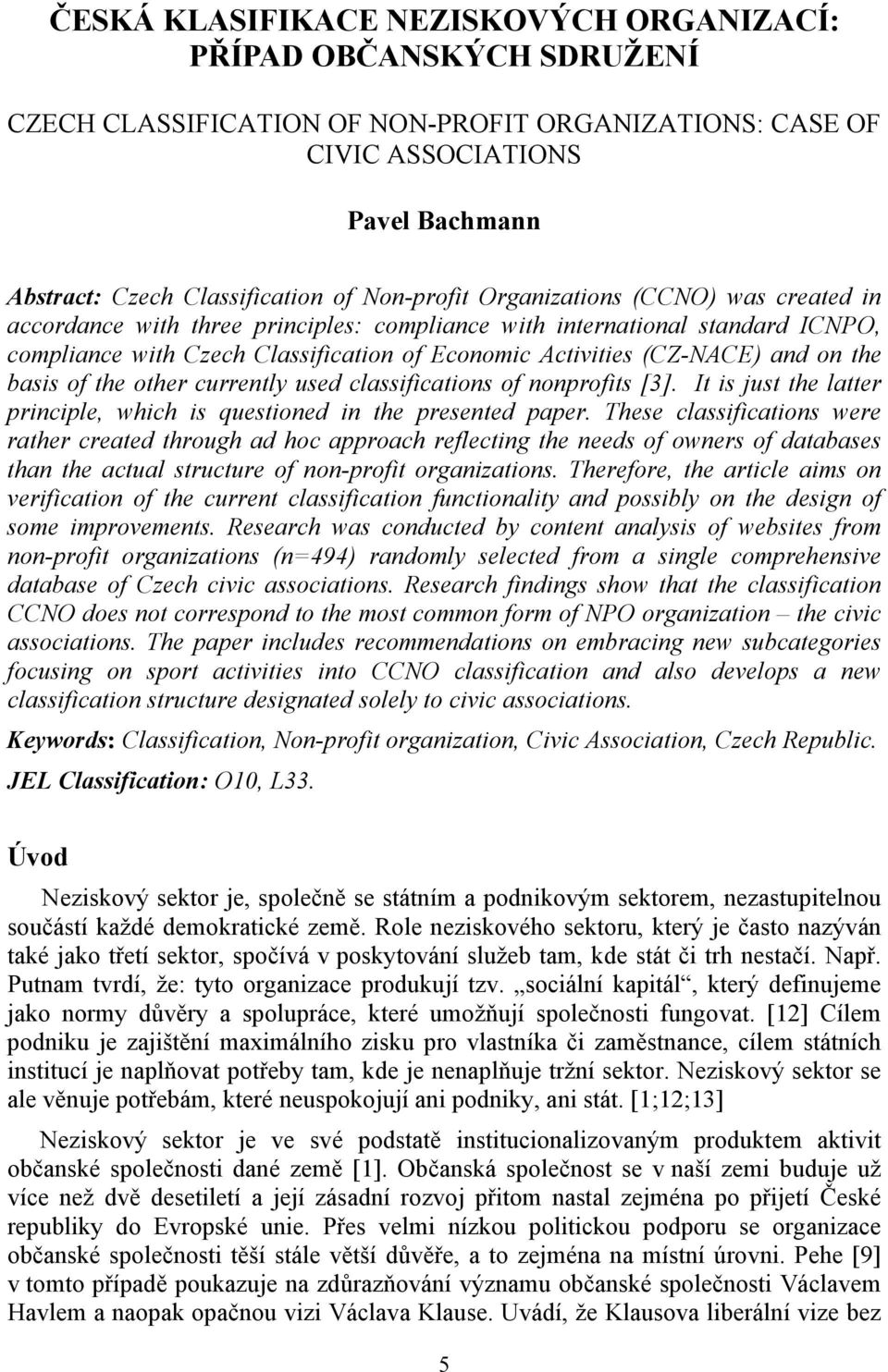 and on the basis of the other currently used classifications of nonprofits [3]. It is just the latter principle, which is questioned in the presented paper.