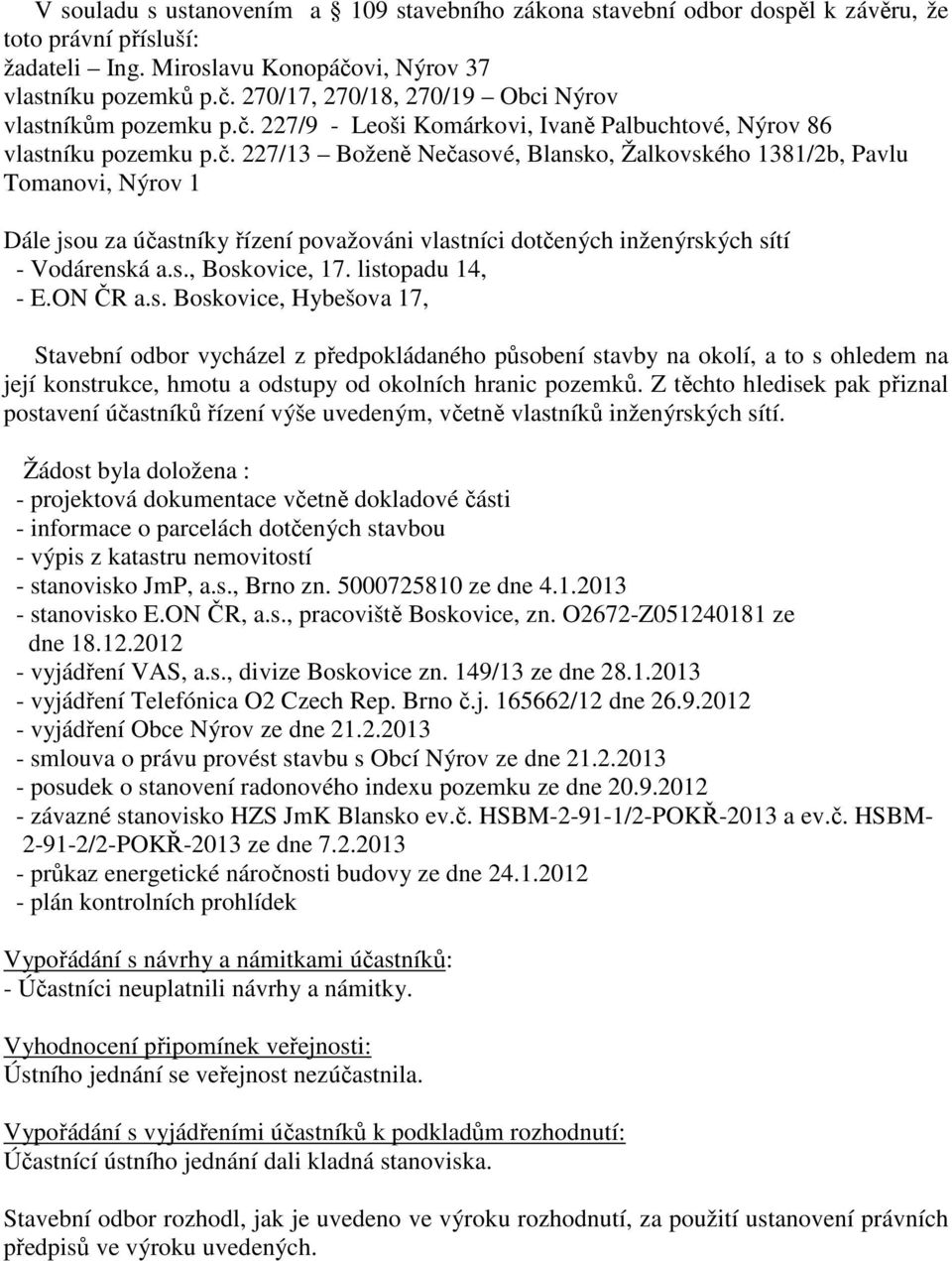 s., Boskovice, 17. listopadu 14, - E.ON ČR a.s. Boskovice, Hybešova 17, Stavební odbor vycházel z předpokládaného působení stavby na okolí, a to s ohledem na její konstrukce, hmotu a odstupy od okolních hranic pozemků.