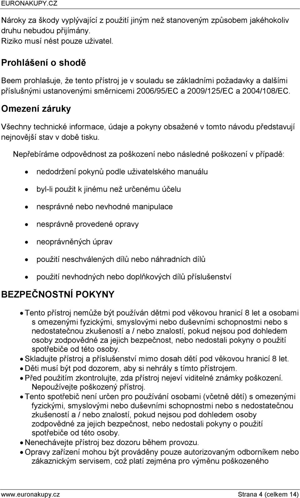 Omezení záruky Všechny technické informace, údaje a pokyny obsažené v tomto návodu představují nejnovější stav v době tisku.