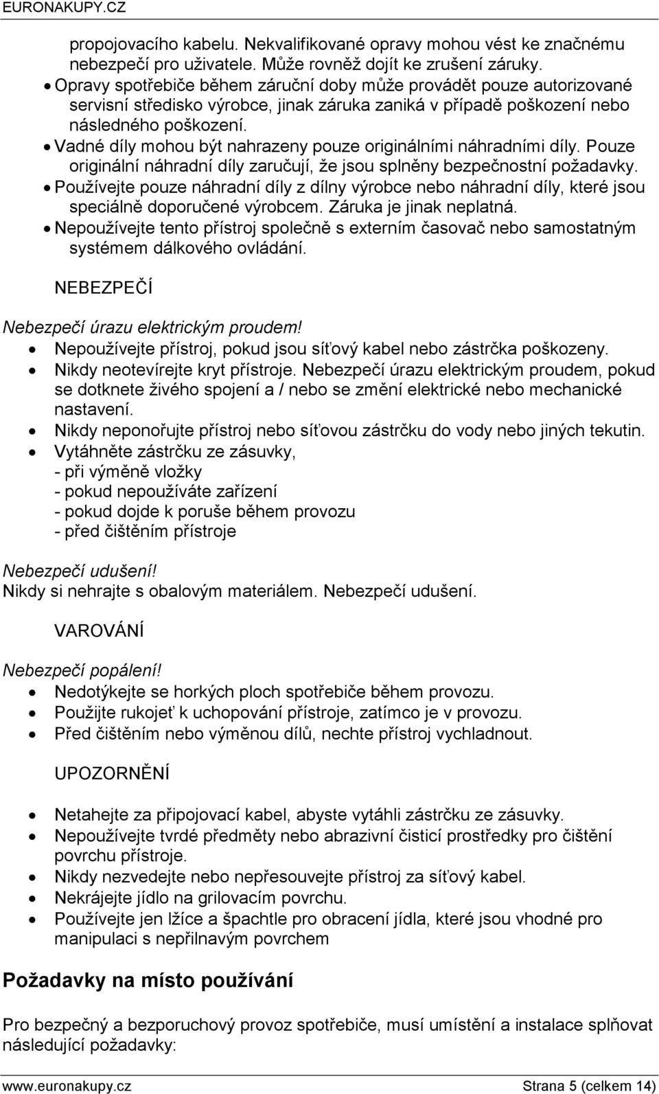 Vadné díly mohou být nahrazeny pouze originálními náhradními díly. Pouze originální náhradní díly zaručují, že jsou splněny bezpečnostní požadavky.