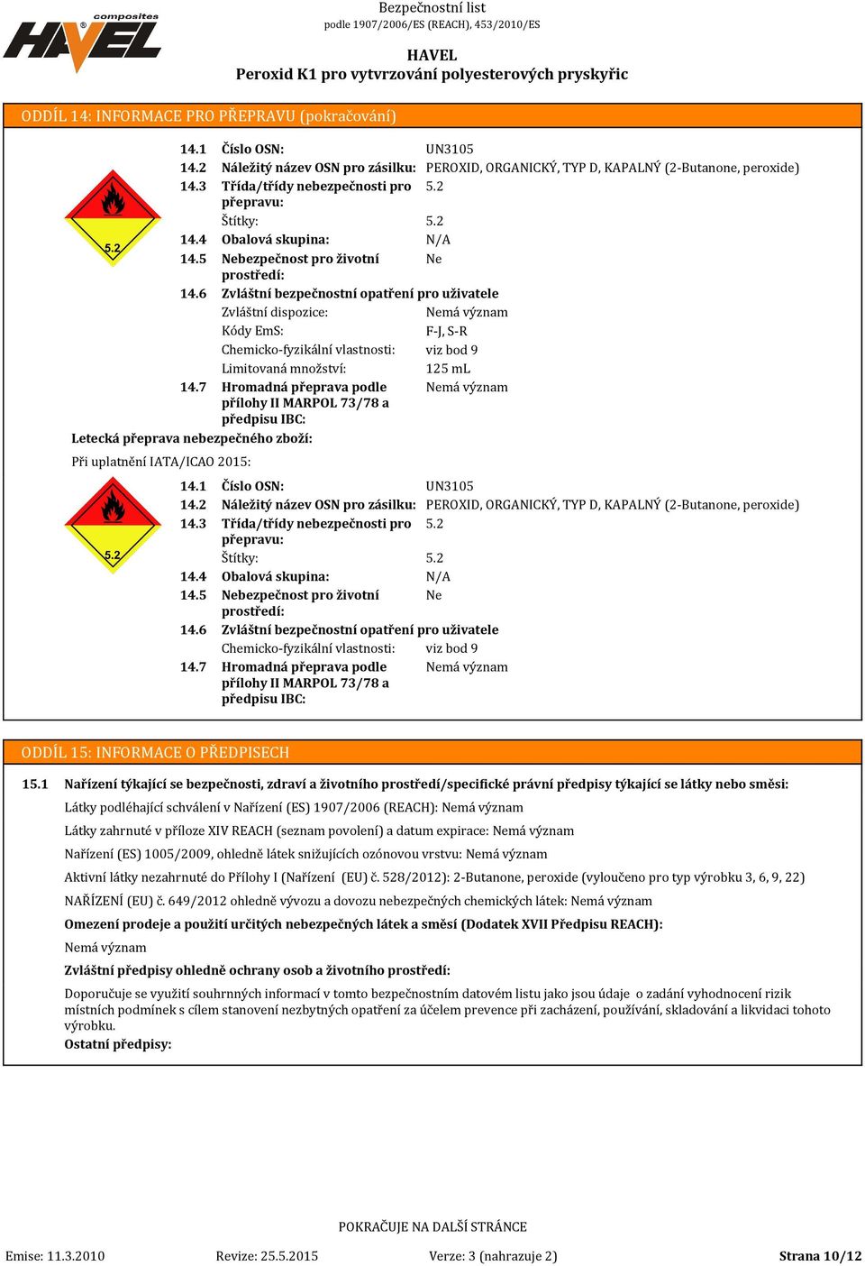 7 Číslo OSN: UN3105 Náležitý název OSN pro zásilku: PEROXID, ORGANICKÝ, TYP D, KAPALNÝ (2-e, peroxide) Třída/třídy nebezpečnosti pro 5.2 přepravu: Štítky: 5.