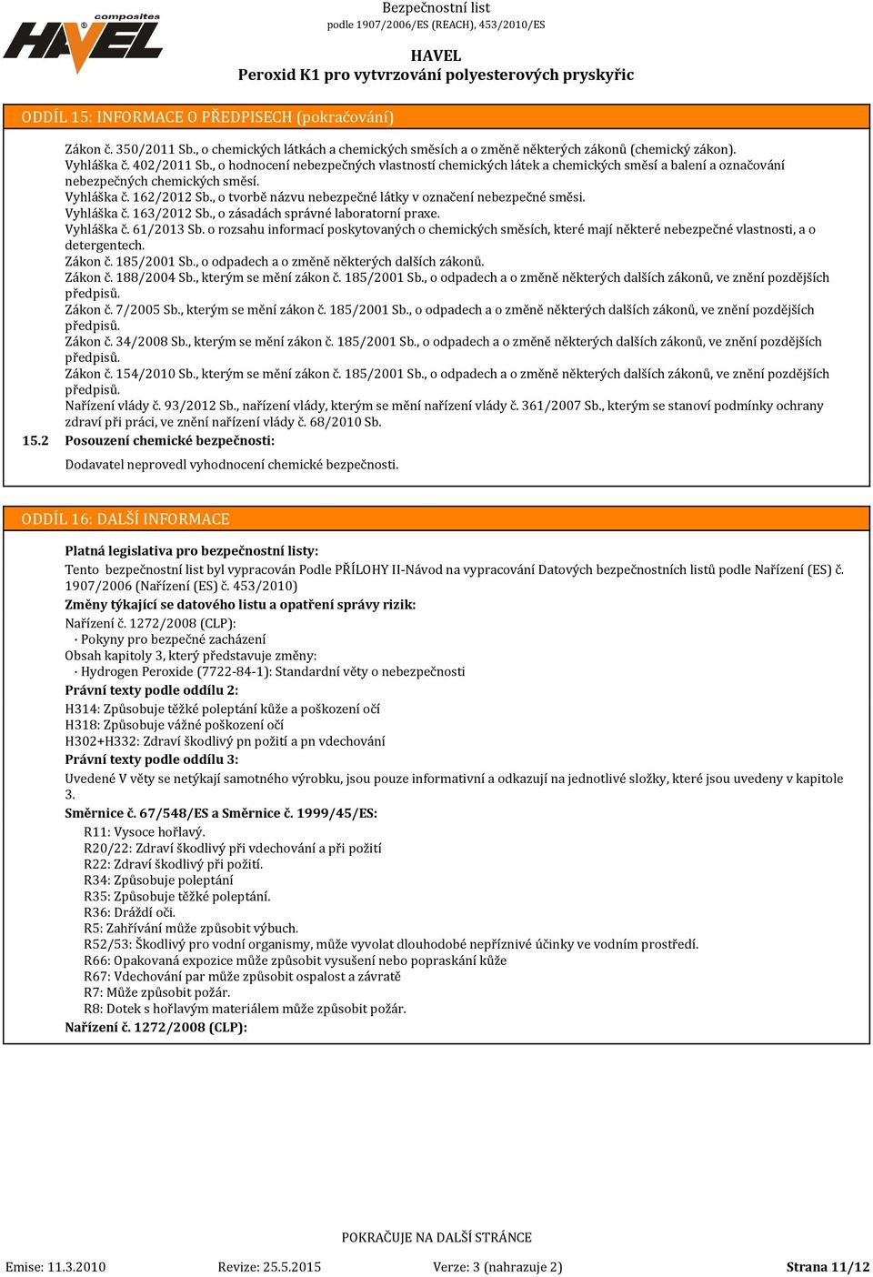 , o tvorbě názvu nebezpečné látky v označení nebezpečné směsi. Vyhláška č. 163/2012 Sb., o zásadách správné laboratorní praxe. Vyhláška č. 61/2013 Sb.
