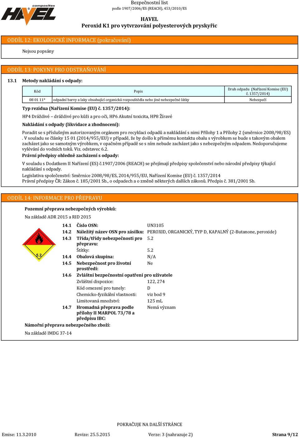 1357/2014): HP4 Dráždivé dráždivé pro kůži a pro oči, HP6 Akutní toxicita, HP8 Žíravé Nakládání s odpady (likvidace a zhodnocení): Popis Druh odpadu (Nařízení Komise (EU) č.