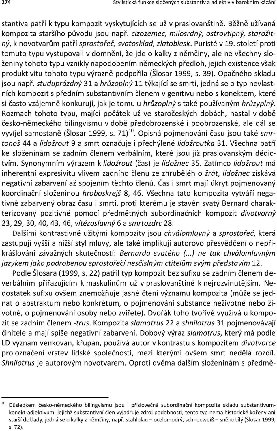 století proti tomuto typu vystupovali v domnění, že jde o kalky z němčiny, ale ne všechny složeniny tohoto typu vznikly napodobením německých předloh, jejich existence však produktivitu tohoto typu