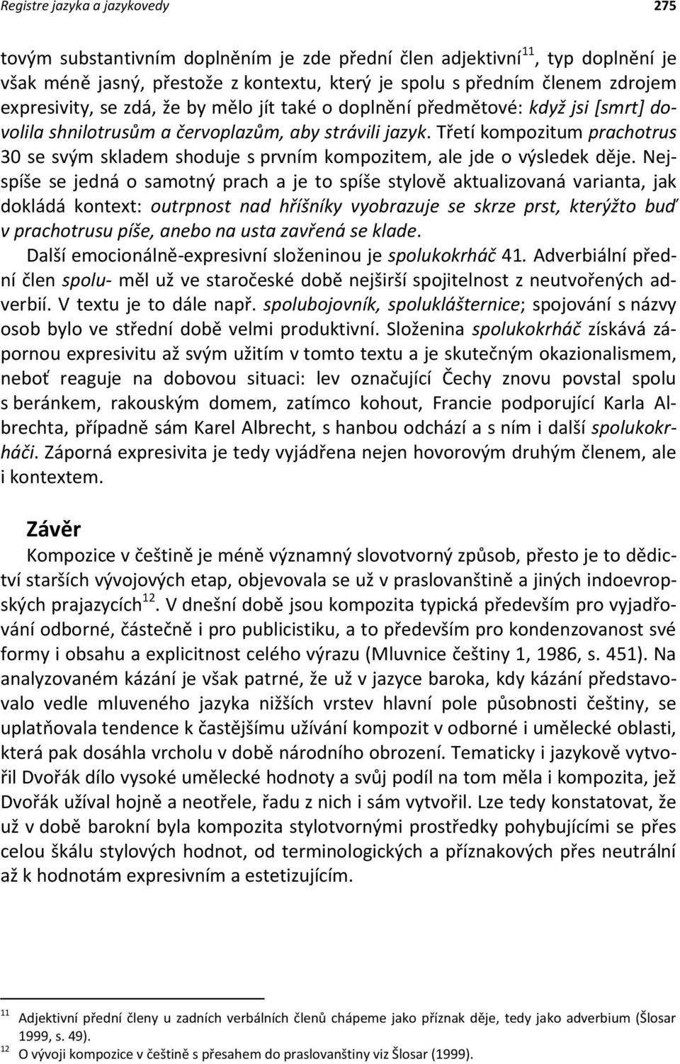 Třetí kompozitum prachotrus 30 se svým skladem shoduje s prvním kompozitem, ale jde o výsledek děje.