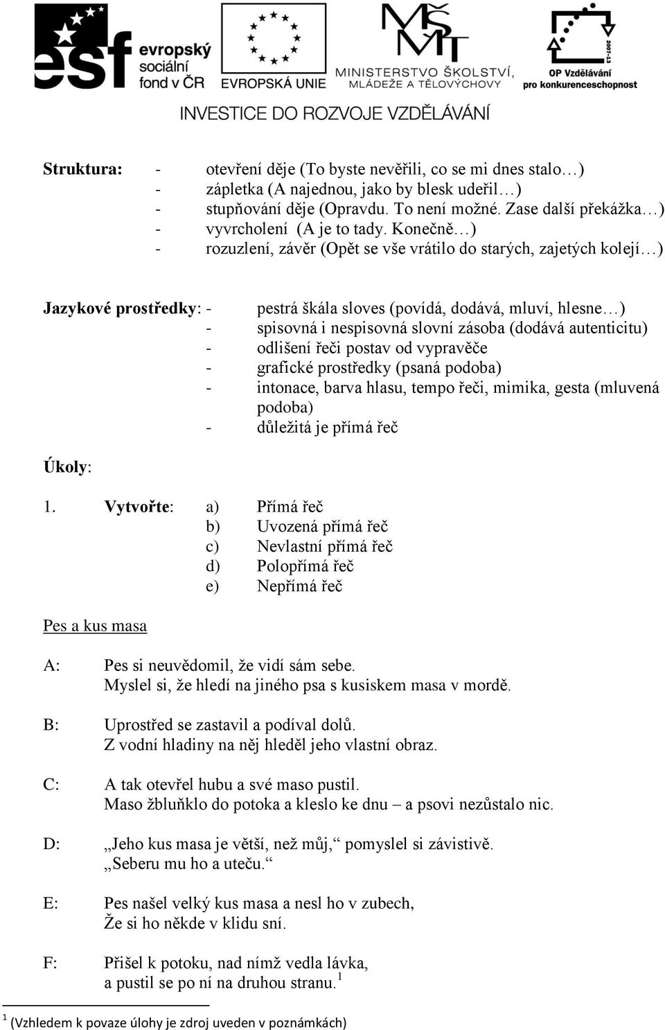 Konečně ) - rozuzlení, závěr (Opět se vše vrátilo do starých, zajetých kolejí ) Jazykové prostředky: - pestrá škála sloves (povídá, dodává, mluví, hlesne ) - spisovná i nespisovná slovní zásoba