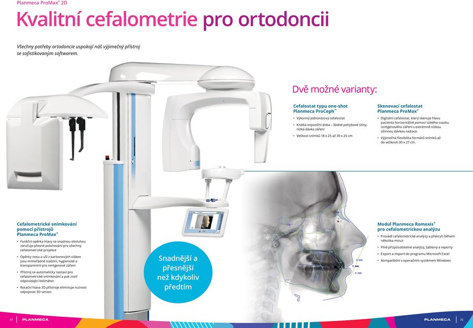 Skenovací cefalostat Planmeca ProMax Digitální cefalostat, který skenuje hlavu pacienta horizontálně pomocí úzkého svazku rentgenového záření s extrémně nízkou účinnou dávkou radiace.