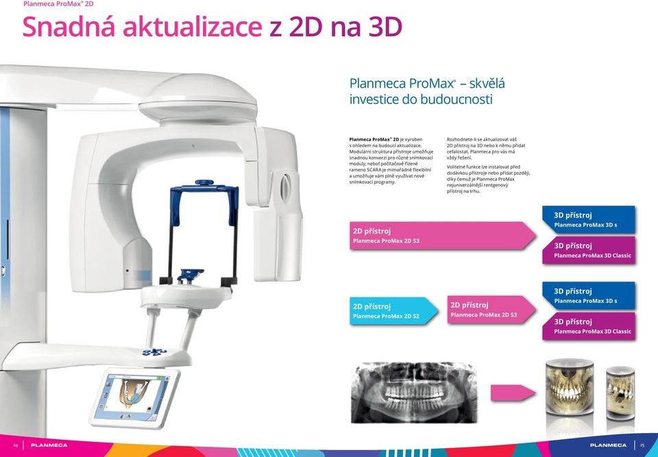 Rozhodnete-li se aktualizovat váš 2D přístroj na 3D nebo k němu přidat cefalostat, Planmeca pro vás má vždy řešení.