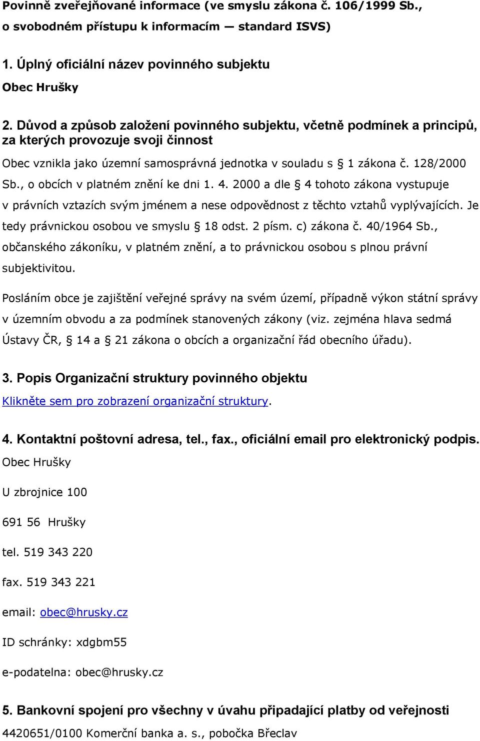 , o obcích v platném znění ke dni 1. 4. 2000 a dle 4 tohoto zákona vystupuje v právních vztazích svým jménem a nese odpovědnost z těchto vztahů vyplývajících.